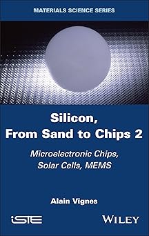 silicon from sand to chips volume 2 microelectronic chips solar cells mems 1st edition alain vignes