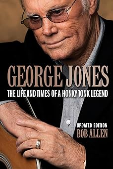 george jones the life and times of a honky tonk legend 1st edition bob allen 1480355828, 978-1480355828