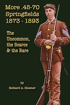 more 45 70 springfields 1873 1893 the uncommon the scarce and the rare 1st edition richard a hosmer