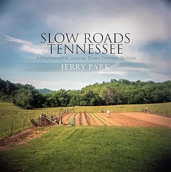 slow roads tennessee a photographic journey down timeless byways 1st edition jerry park 1942557337,