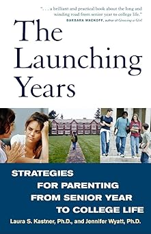 the launching years strategies for parenting from senior year to college life 1st edition laura kastner
