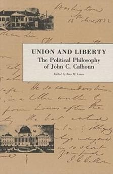 union and liberty the political philosphy of john c calhoun 1st edition john c calhoun ,ross m lence