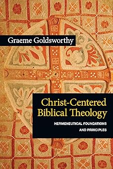 christ centered biblical theology hermeneutical foundations and principles 1st edition graeme goldsworthy