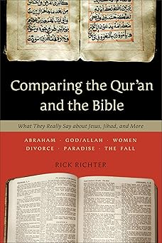 comparing the quran and the bible what they really say about jesus jihad and more 1st edition rick richter