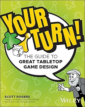 your turn the guide to great tabletop game design 1st edition scott rogers 111998159x, 978-1119981596