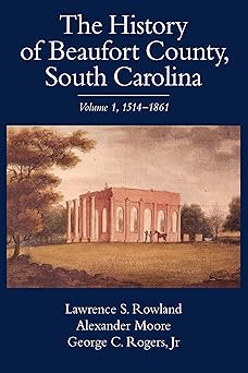 the history of beaufort county south carolina 1514 1861 1st edition lawrence s rowland ,alexander moore