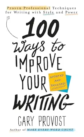 100 ways to improve your writing proven professional techniques for writing with style and power 1st edition