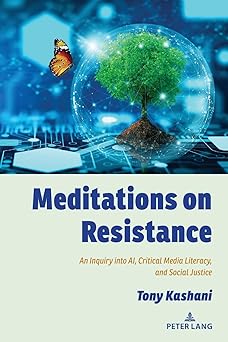 meditations on resistance an inquiry into ai critical media literacy and social justice 1st edition tony