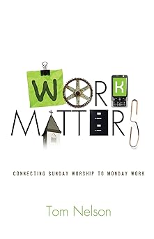 work matters connecting sunday worship to monday work 1st edition tom nelson 1433526670, 978-1433526671