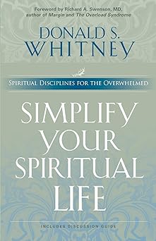 simplify your spiritual life spiritual disciplines for the overwhelmed 1st edition donald s whitney ,richard
