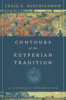 contours of the kuyperian tradition a systematic introduction 1st edition craig g bartholomew 1514003643,