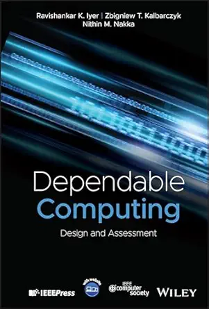 dependable computing design and assessment 1st edition ravishankar k iyer ,zbigniew t kalbarczyk ,nithin m