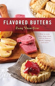 flavored butters how to make them shape them and use them as spreads toppings and sauces 1st edition lucy