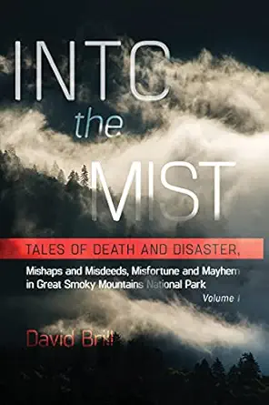 into the mist tales of death disaster mishaps and misdeeds misfortune and mayhem in great smoky mountains