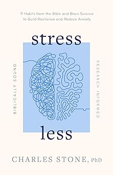 stress less 9 habits from the bible and brain science to build resilience and reduce anxiety a biblically