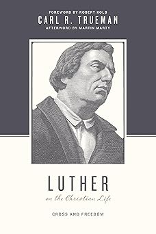 luther on the christian life cross and freedom 1st edition carl r trueman ,stephen j nichols ,justin taylor