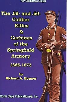 the 58 and 50 caliber rifles and carbines of the springfield armory 1865 1872 1st edition richard a hosmer