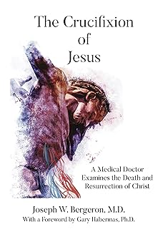 the crucifixion of jesus a medical doctor examines the death and resurrection of christ 1st edition joseph