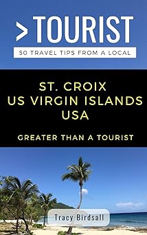 greater than a tourist st croix us virgin islands usa 50 travel tips from a local 1st edition tracy birdsall