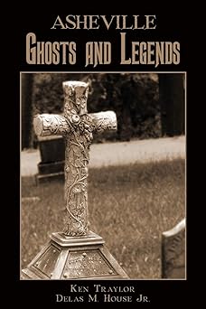 asheville ghosts and legends 1st edition ken traylor ,delas m house jr 1596291567, 978-1596291560