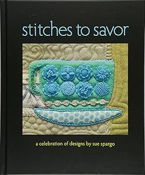 stitches to savor a celebration of designs 1st edition sue spargo 1604687223, 978-1604687224