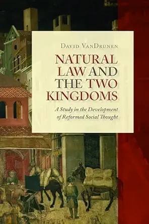 natural law and the two kingdoms a study in the development of reformed social thought 1st edition david