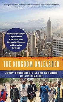 the kingdom unleashed how jesus 1st century kingdom values are transforming thousands of cultures and