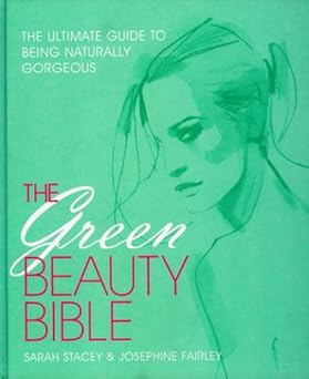 the green beauty bible the ultimate guide to being naturally gorgeous 1st edition sarah stacey ,josephine