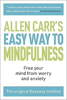 the easy way to mindfulness free your mind from worry and anxiety 1st edition allen carr ,john dicey
