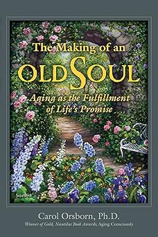 the making of an old soul aging as the fulfillment of lifes promise 1st edition carol orsborn 1935052713,