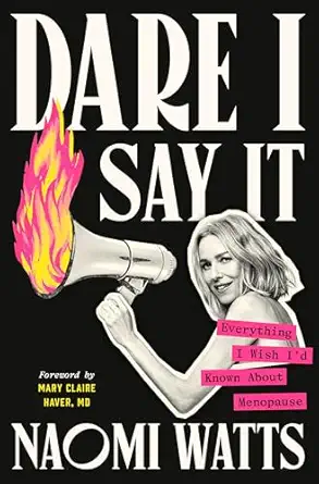dare i say it everything i wish id known about menopause 1st edition naomi watts ,mary claire haver md