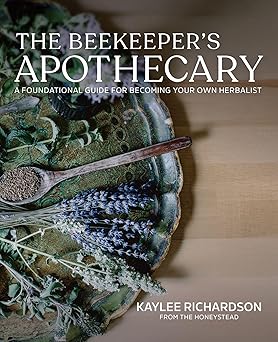The Beekeepers Apothecary A Foundational Guide For Becoming Your Own Herbalist