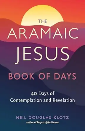 the aramaic jesus book of days forty days of contemplation and revelation 1st edition neil douglas klotz
