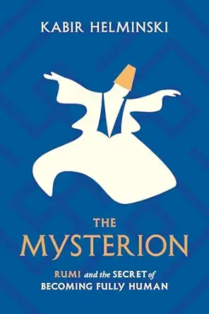 the mysterion rumi and the secret of becoming fully human 1st edition kabir helminski 1645471446,