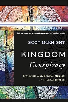 kingdom conspiracy returning to the radical mission of the local church 1st edition scot mcknight 0801097851,
