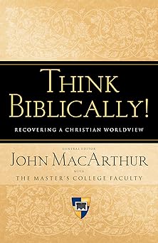think biblically recovering a christian worldview 1st edition john macarthur ,pat ennis ,clyde p greer jr