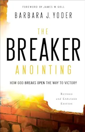 the breaker anointing how god breaks open the way to victory 1st edition barbara j yoder ,james w goll ,chuck