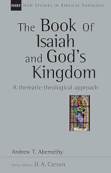 the book of isaiah and gods kingdom a thematic theological approach 1st edition andrew abernethy ,d a carson