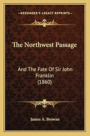 the northwest passage and the fate of sir john franklin 1st edition james a browne md 1165589648,