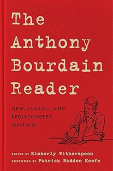 the anthony bourdain reader new classic and rediscovered writing 1st edition anthony bourdain ,patrick radden