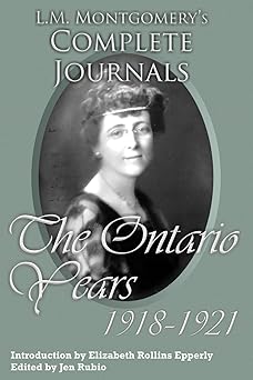 l m montgomerys complete journals the ontario years 1918 1921 1st edition jen rubio ,elizabeth rollins