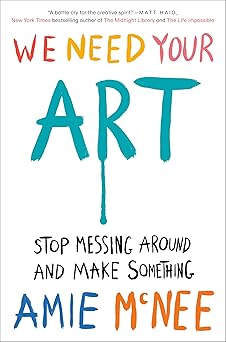 we need your art stop messing around and make something 1st edition amie mcnee 0593833007, 978-0593833001