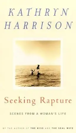 seeking rapture scenes from a womans life 1st edition kathryn harrison 037550558x, 978-0375505584