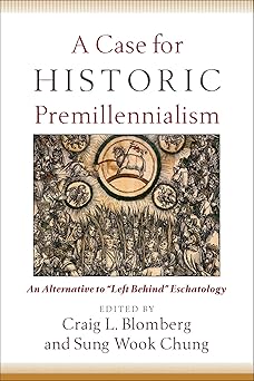 a case for historic premillennialism an alternative to left behind eschatology 1st edition craig l blomberg