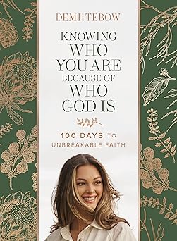 knowing who you are because of who god is 100 days to unbreakable faith 1st edition demi leigh tebow