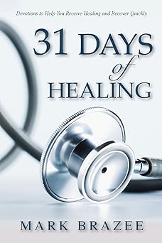31 days of healing devotions to help you receive healing and recover quickly 1st edition mark brazee