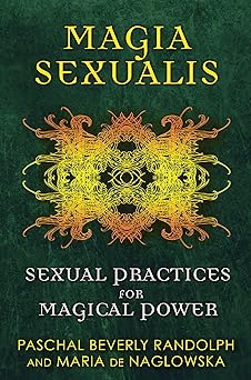 magia sexualis sexual practices for magical power 1st edition paschal beverly randolph ,maria de naglowska