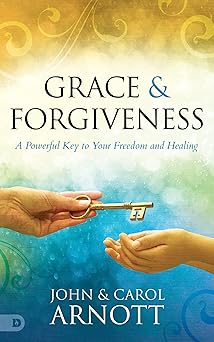 grace and forgiveness a powerful key to your freedom and healing 1st edition john arnott ,carol arnott
