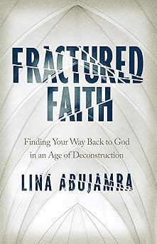 fractured faith finding your way back to god in an age of deconstruction 1st edition lina abujamra