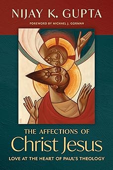 the affections of christ jesus love at the heart of paula s theology 1st edition nijay k gupta ,michael j
